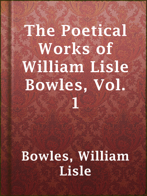 Title details for The Poetical Works of William Lisle Bowles, Vol. 1 by William Lisle Bowles - Available